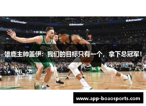雄鹿主帅盖伊：我们的目标只有一个，拿下总冠军！