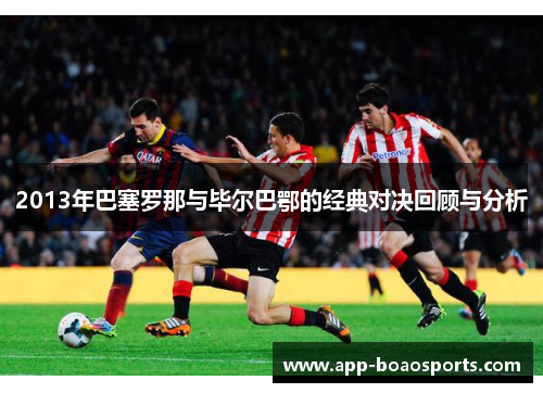2013年巴塞罗那与毕尔巴鄂的经典对决回顾与分析