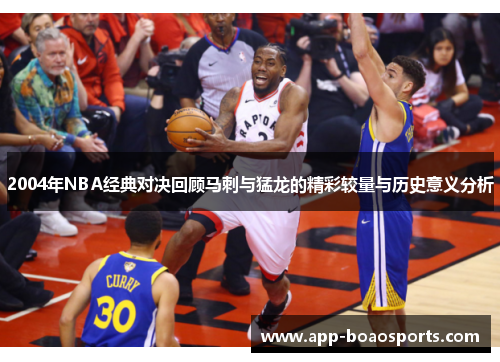 2004年NBA经典对决回顾马刺与猛龙的精彩较量与历史意义分析